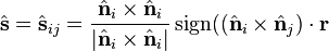 {\hat {{\mathbf {s}}}}={\hat {{\mathbf {s}}}}_{{ij}}={\frac {{\hat {{\mathbf {n}}}}_{i}\times {\hat {{\mathbf {n}}}}_{i}}{|{\hat {{\mathbf {n}}}}_{i}\times {\hat {{\mathbf {n}}}}_{i}|}}\operatorname {sign}(({\hat {{\mathbf {n}}}}_{i}\times {\hat {{\mathbf {n}}}}_{j})\cdot {\mathbf {r}}