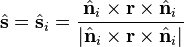 {\hat {{\mathbf {s}}}}={\hat {{\mathbf {s}}}}_{{i}}={\frac {{\hat {{\mathbf {n}}}}_{i}\times {\mathbf {r}}\times {\hat {{\mathbf {n}}}}_{i}}{|{\hat {{\mathbf {n}}}}_{i}\times {\mathbf {r}}\times {\hat {{\mathbf {n}}}}_{i}|}}
