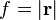 f=|{\mathbf {r}}|